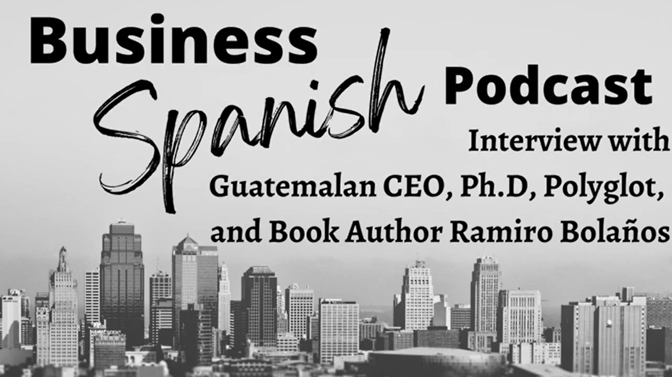Interview with Guatemalan CEO, Ph.D, Polyglot, and Book Author Ramiro Bolaños